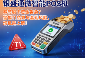 银盛通微智能POS机：春节刷卡资金告急？警惕T1结算与套现风险，增机是上策！