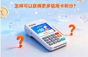 银盛通微智能POS机:怎样可以获得更多信用卡积分?